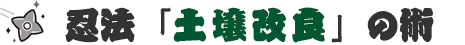 忍法「土壌改良」の術